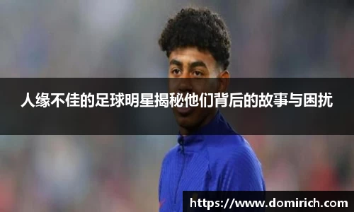 人缘不佳的足球明星揭秘他们背后的故事与困扰